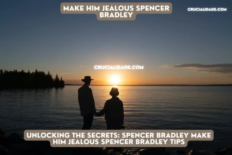 Unlocking the Secrets: Spencer Bradley Make Him Jealous spencer bradley tips