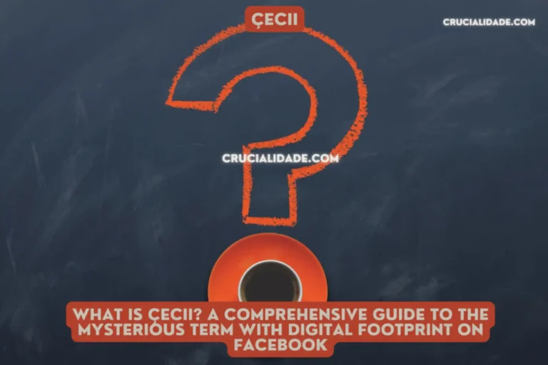 What is çecii? A Comprehensive Guide to the Mysterious Term with Digital footprint on Facebook